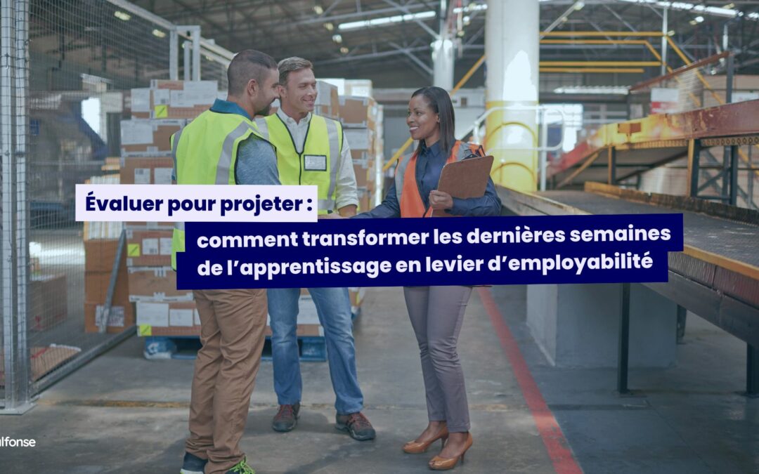 Évaluer pour projeter : comment transformer les dernières semaines de l’apprentissage en levier d’employabilité